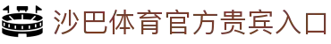 沙巴体育｜沙巴官网入口 - 最权威的体育平台